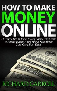 How To Make Money Online: Discover How to Make Money Online &amp; Create a Passive Income from Home: Start Being Your Own Boss Today