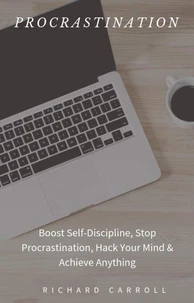 Procrastination: Boost Self-Discipline, Stop Procrastination, Hack Your Mind &amp; Achieve Anything