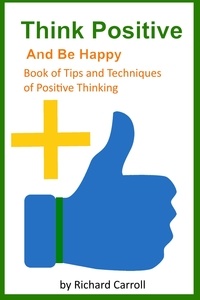  Richard Carroll - Think Positive and Be Happy - Book of Tips and Techniques of Positive Thinking.