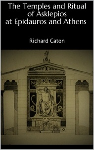 Richard Caton - The Temples and Ritual of Asklepios at Epidauros and Athens.