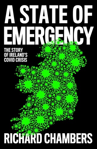 Richard Chambers - A State of Emergency - The Story of Ireland’s Covid Crisis.