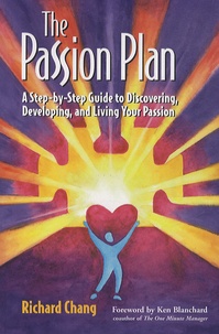 Richard Chang - The Passion Plan - A Step-by-Step Guide to Discovering, Developing, and Living Your Passion.