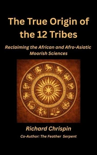 The True Origin of the Twelve Tribes: Reclaiming the African and Afro-Asiatic Moorish Sciences