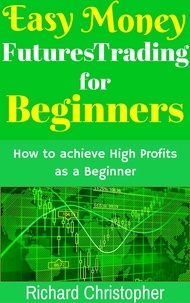  Richard Christopher - Easy Money Futures Trading for Beginners - Beginner Investor and Trader series.