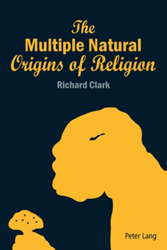 Richard Clark - The Multiple Natural Origins of Religion.