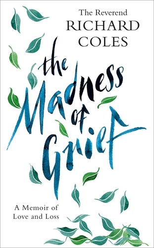 The Madness of Grief. A Memoir of Love and Loss