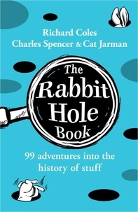 Richard Coles et Charles Spencer - The Rabbit Hole Book - 99 adventures into the history of stuff.