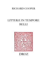 Richard Cooper - Litterae in tempore belli - Etudes sur les relations littéraires italo-françaises pendant les guerres d'Italie.
