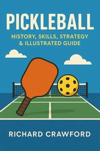 Pickleball: History, Skills, Strategy &amp; Illustrated Guide