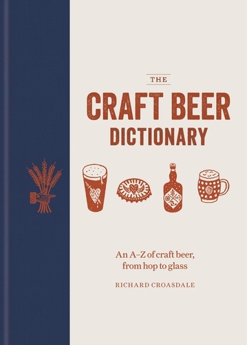 The Craft Beer Dictionary. An A–Z of craft beer, from hop to glass