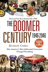 Richard Croker et Ken Dychtwald - The Boomer Century 1946-2046 - How America's Most Influential Generation Changed Everything.