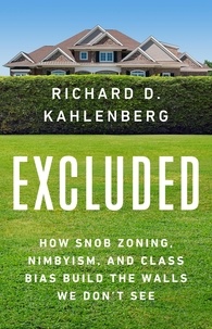 Richard D Kahlenberg - Excluded - How Snob Zoning, NIMBYism, and Class Bias Build the Walls We Don't See.