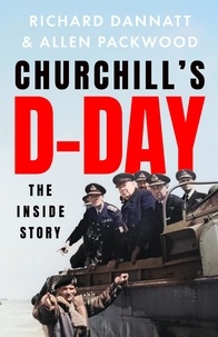 Richard Dannatt et Allen Packwood - Churchill's D-Day - The Inside Story.