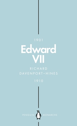Richard Davenport-Hines - Edward VII (Penguin Monarchs) - The Cosmopolitan King.