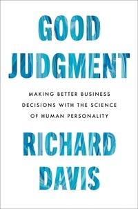 Richard Davis - Good Judgment - Making Better Business Decisions with the Science of Human Personality.