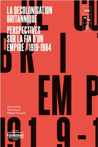 Richard Davis et Trevor Harris - La Décolonisation britannique - Perspectives sur la fin dun empire (1919-1984).