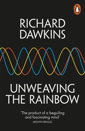 Richard Dawkins - Unweaving the Rainbow - Science, Delusion and the Appetite for Wonder.