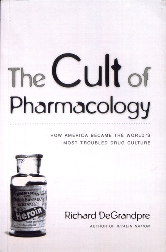 The Cult of Pharmacology. How America Became the World's Most Troubled Drug Culture