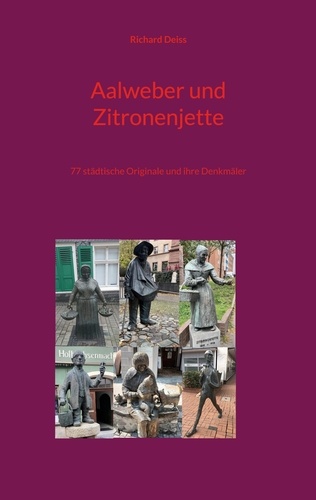 Aalweber und Zitronenjette. 77 städtische Originale und ihre Denkmäler
