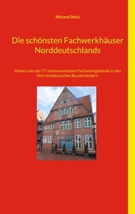 Richard Deiss - Die schönsten Fachwerkhäuser Norddeutschlands - Meine Liste der 77 sehenswertesten Fachwerkgebäude in den fünf norddeutschen Bundesländern.