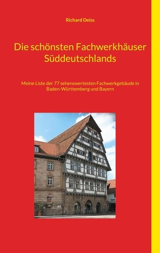 Die schönsten Fachwerkhäuser Süddeutschlands. Meine Liste der 77 sehenswertesten Fachwerkgebäude in Baden-Württemberg und Bayern