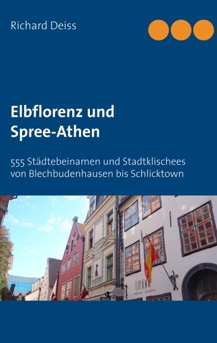 Elbflorenz und Spree-Athen. 555 Städtebeinamen und Stadtklischees von Blechbudenhausen bis Schlicktown