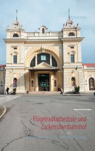 Flügelradkathedrale und Zuckerrübenbahnhof. Kleine Geschichten zu 222 Bahnhöfen in Europa