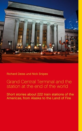 Grand Central Terminal and the station at the end of the world. Short stories about 222 train stations of the Americas, from Alaska to the Land of Fire