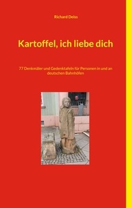 Richard Deiss - Kartoffel, ich liebe dich - 77 Denkmäler und Gedenktafeln für Personen in und an deutschen Bahnhöfen.