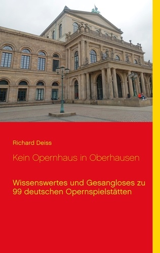 Kein Opernhaus in Oberhausen. Wissenswertes und Gesangloses zu 99 deutschen Opernspielstätten