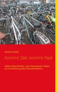 Richard Deiss - Kommt Zeit, kommt Rad - Kleine Geschichten und interessante Fakten zur Entwicklung des Fahrradverkehrs.