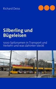 Richard Deiss - Silberling und Bügeleisen - 1000 Spitznamen in Transport und Verkehr und was dahintersteckt.