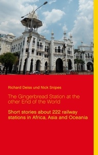 Richard Deiss et Nick Snipes - The Gingerbread Station at the other End of the World - Short stories about 222 railway stations in Africa, Asia and Oceania.