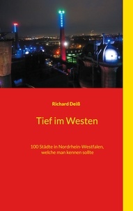 Richard Deiß - Tief im Westen - 100 Städte in Nordrhein-Westfalen, welche man kennen sollte.