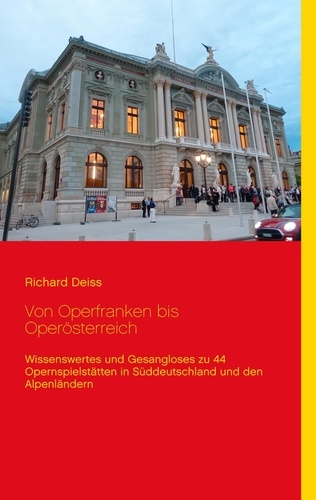 Von Operfranken bis Operösterreich. Wissenswertes und Gesangloses zu 44 Opernspielstätten in Süddeutschland und den Alpenländern
