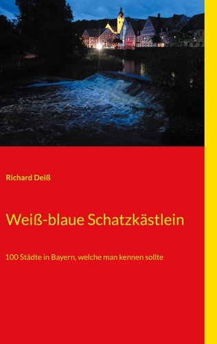 Weiß-blaue Schatzkästlein. 100 Städte in Bayern, welche man kennen sollte
