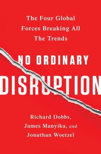 No Ordinary Disruption. The Four Global Forces Breaking All the Trends