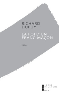 Richard Dupuy - La Foi d'un Franc-maçon.