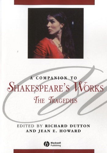 Richard Dutton et Jean Elizabeth Howard - A Companion to Shakespeare's Works - Volume I : The Tragedies.