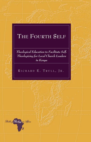 Richard e. Trull - The Fourth Self - Theological Education to Facilitate Self-Theologizing for Local Church Leaders in Kenya.