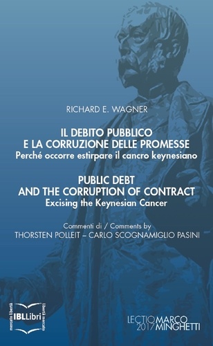 Richard E. Wagner et Carlo Scognamiglio Pasini - Il debito pubblico e la corruzione delle promesse. Perché occorre estirpare il cancro keynesiano; Public Debt and the Corruption of Contract. Excising the Keynesian.