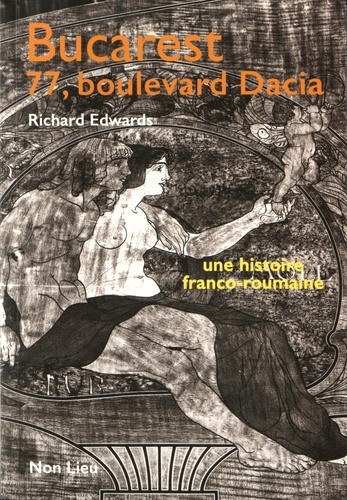 Richard Edwards - Bucarest, 77 boulevard Dacia - Une histoire franco-roumaine.