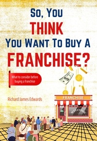  Richard Edwards - So, You Think You Want to Buy A Franchise?.