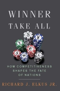 Richard Elkus - Winner Take All - How Competitiveness Shapes the Fate of Nations.