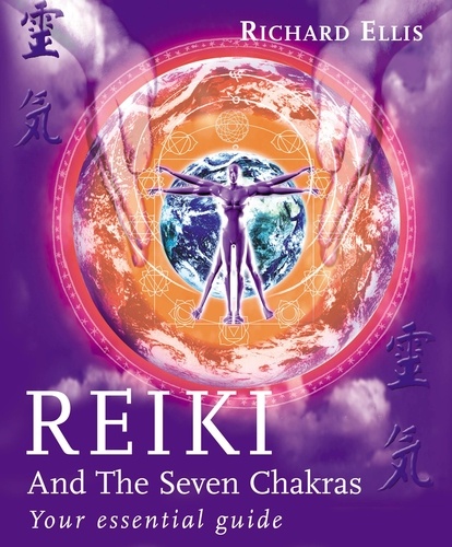 Richard Ellis - Reiki And The Seven Chakras - Your Essential Guide to the First Level.