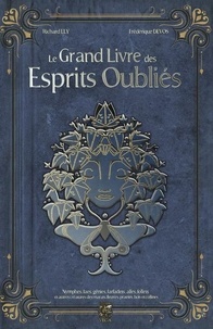 Richard Ely et Frédérique Devos - Le Grand Livre des Esprits Oubliés - Nymphes, Faes, Génies, Farfadets, Alfes, Follets et autres créatures des marais, fleuves.
