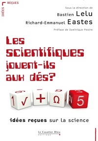 Richard-Emmanuel Eastes et Bastien Lelu - Les scientifiques jouent-ils aux dés ? - Idées reçues sur la science.