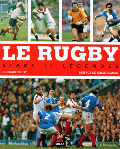 Richard Escot - Le Rugby. Stars Et Legendes.