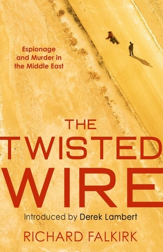 Richard Falkirk et Derek Lambert - The Twisted Wire - Espionage and Murder in the Middle East.