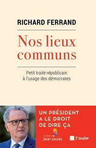 Richard Ferrand - Nos lieux communs - Petit traité républicain à l'usage des démocrates.
